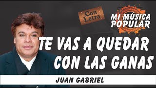 Te Vas A Quedar Con Las Ganas - Juan Gabriel - Con Letra (Video Lyric)