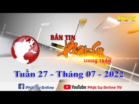 BẢN TIN PHẬT SỰ 20h (CUỐI TUẦN 27) - Ngày 10/07/2022 (12/06 năm Nhâm Dần)