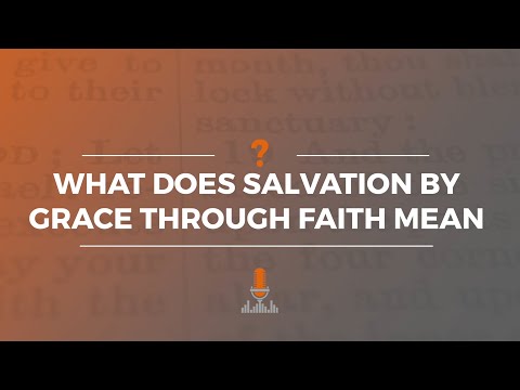 What Does Salvation by Grace Through Faith Mean? | Episode 182