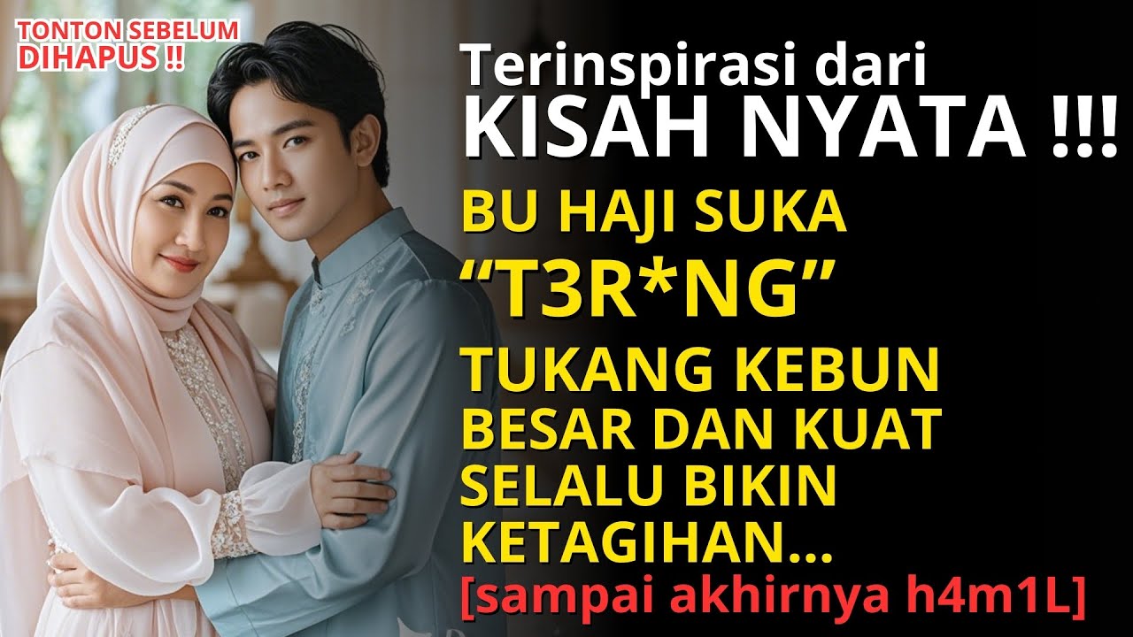 BU HAJI SUKA T3R*NG PEMUDA TUKANG KEBUN KUAT DAN BESAR | BIKIN KETAGIHAN #kisahnyata #kisah