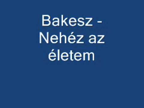 Bakesz - Nehéz az életem. ( HALLGATÓ )