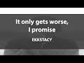 It Only Gets Worse I Promise EKKSTACY Lyrics Video