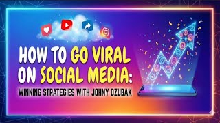 How to Go Viral on Social Media Winning Strategies with Johnny Dzubak