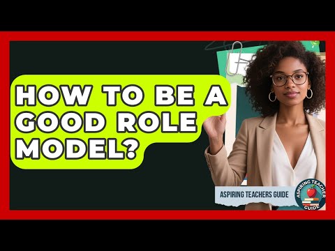 How To Be A Good Role Model? - Aspiring Teacher Guide