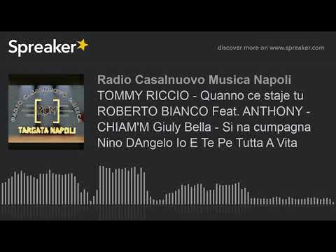 TOMMY RICCIO - Quanno ce staje tu ROBERTO BIANCO Feat. ANTHONY - CHIAM'M Giuly Bella - Si na cumpagn
