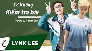 Cô Không Kiểm Tra Bài - Lynk Lee ft. Vanh Leg (Official Lyrics Video)