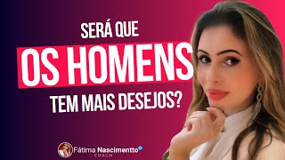 SERÁ QUE OS HOMENS TÊM MAIS DESEJOS???