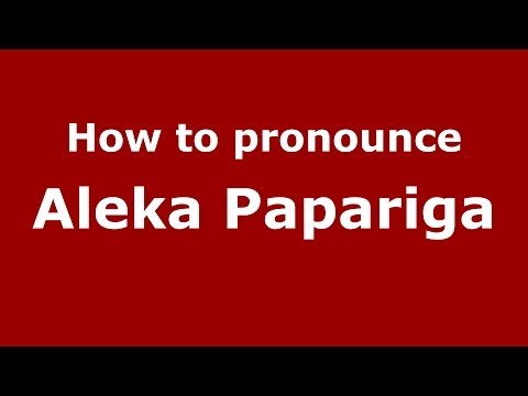 How to Pronounce Aleka Papariga - PronounceNames.com