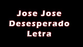 Jose Jose - Desesperado - Letra