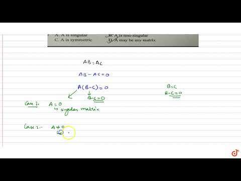 If A, B and C are the square matrices of the same order and AB implies B = C, then A. A is sing...