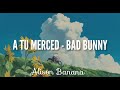 A tu merced - Bad Bunny (Letra)