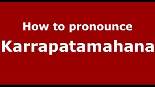 How to pronounce Karrapatamahana
