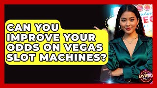 Can You Improve Your Odds on Vegas Slot Machines - Las Vegas Insider Guide