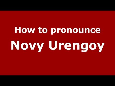 How to pronounce Novy Urengoy (Russian/Russia)  - PronounceNames.com