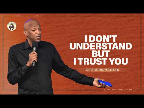 I Don’t Understand But I Trust You | Pastor Donnie McClurkin | Perfecting Faith Church