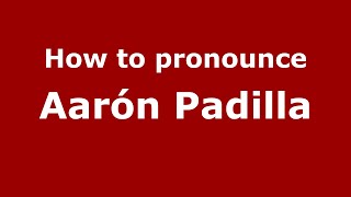 How to pronounce Aarón Padilla
