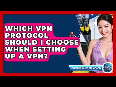 Which VPN Protocol Should I Choose When Setting Up A VPN? - Internet Infrastructure Explained