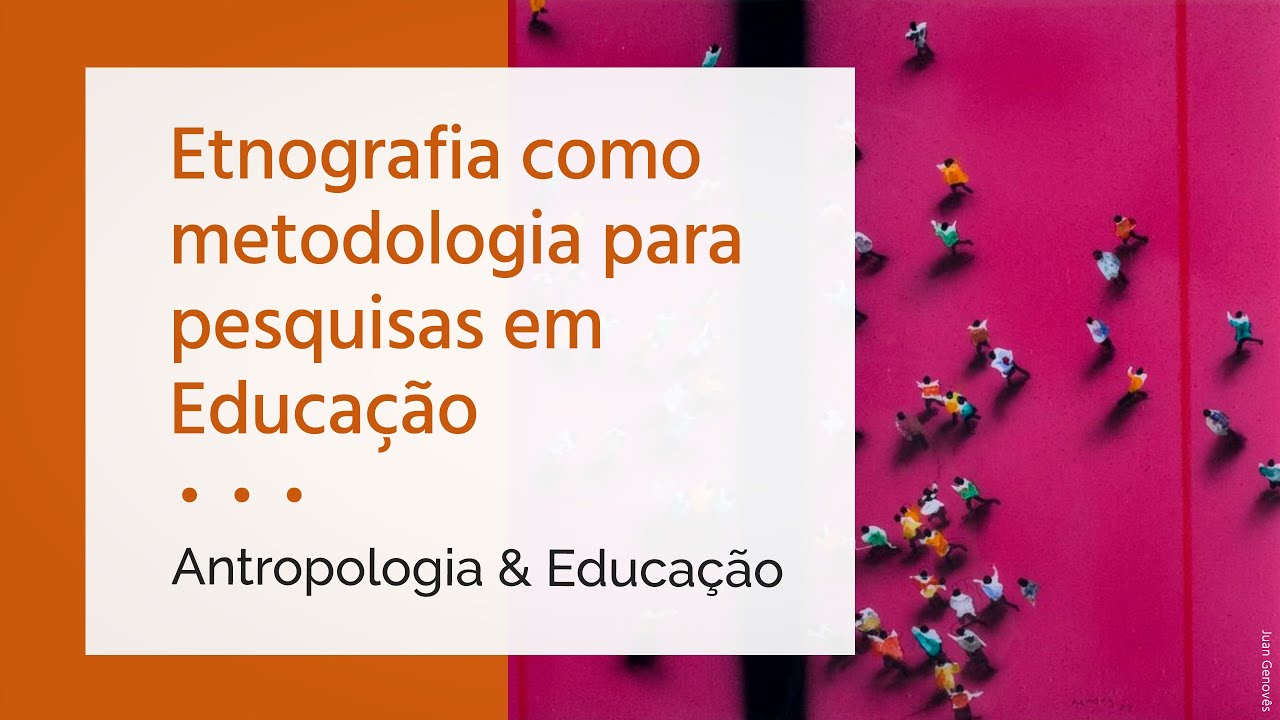 Antropologia & Educação | Etnografia como metodologia para pesquisas em Educação