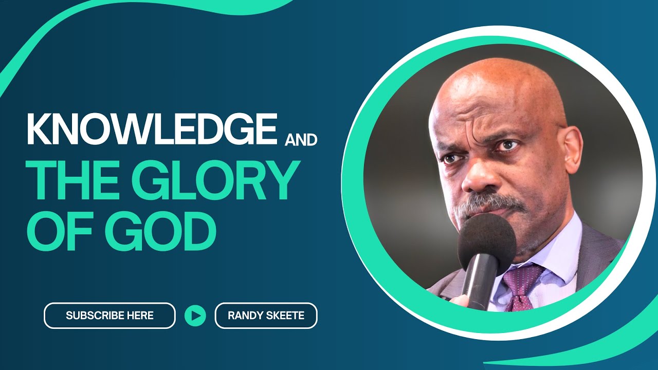 Knowledge And The Glory Of God - Randy Skeete