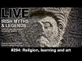 LIVE IRISH MYTHS Episode #294: Religion, learning and art in early Ireland