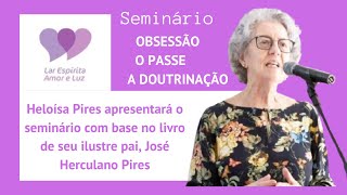 HELOISA PIRES - SEMINÁRIO - OBSESSÃO, O PASSE E A DOUTRINAÇÃO - PARTE 1