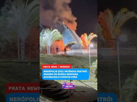 NERÓPOLIS (GO): INCÊNDIO DESTRÓI IMAGEM DE NOSSA SENHORA APARECIDA E COMOVE FIÉIS