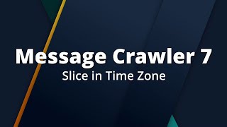 Slicing in Time zone // Message Crawler 7 – 026