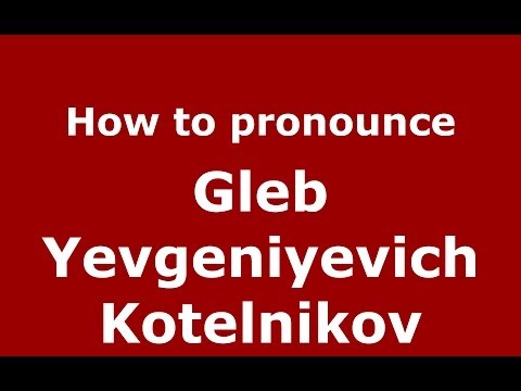 How to pronounce Gleb Yevgeniyevich Kotelnikov (Russian/Russia) - PronounceNames.com