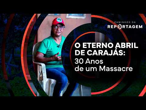 O Eterno Abril de Carajás: 30 Anos de um Massacre | Caminhos da Reportagem