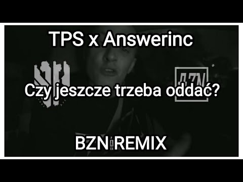 TPS x Answerinc - Czy jeszcze trzeba oddać? (BZN Remix)