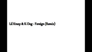 Lil Krazy Ft K-Dog - Foreign Remix)