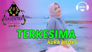 Download lagu AURA BILQYS - TERKESIMA| GASENTRA PANJAMPANGAN mp3