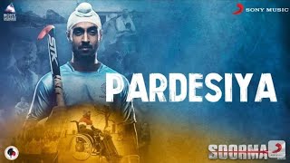 Pardesiya – Soorma | Diljit Dosanjh | Taapsee Pannu | Shankar Ehsaan Loy | Gulzar