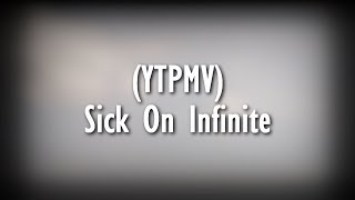 [YTPMV] Sick on Infinite