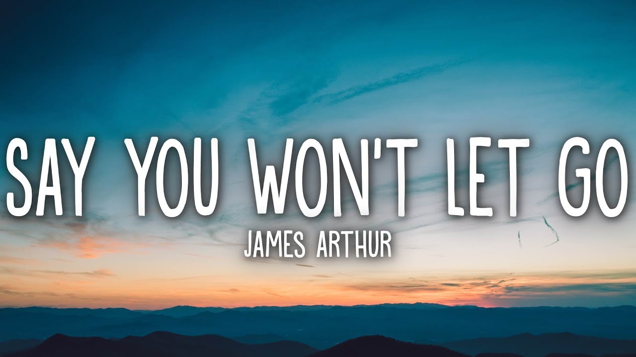 Say You Won't Let Go Lyrics | James Arthur Say You Won't Let Go Lyrics