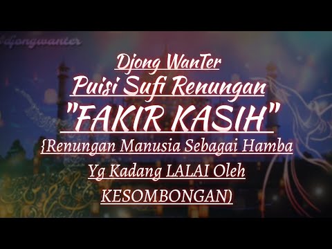 Puisi Sufi | FAKIR KASIH By Djong WanTer | Perenungan Manusia Yg Kadang Lalai Oleh Kesombongan