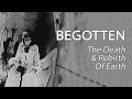 Begotten Der Tod Und Die Wiedergeburt Der Erde