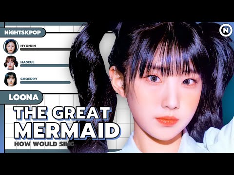 How Would LOONA sing THE GREAT MERMAID (LE SSERAFIM)