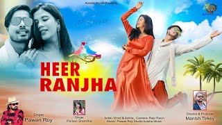 HEER RANJHA || SINGER PAWAN ROY PALLAVI SHRADHA || new Nagpuri romantic song 2021|| Anisha music