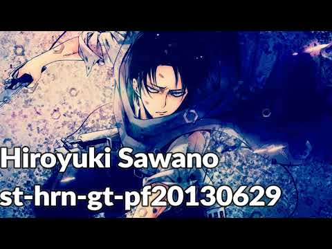 Hiroyuki Sawano - 進撃st-hrn-gt-pf20130629巨人 (NoRegrets :Levi vs Survey corps Theme)