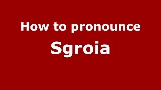 How to pronounce Sgroia