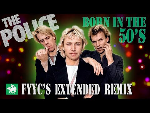 The Police RENEWED -  Born in the 50's (FYYC's Extended Remix & Special Video)