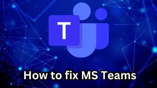 MS Teams not working fix - Windows 10 & Windows 11