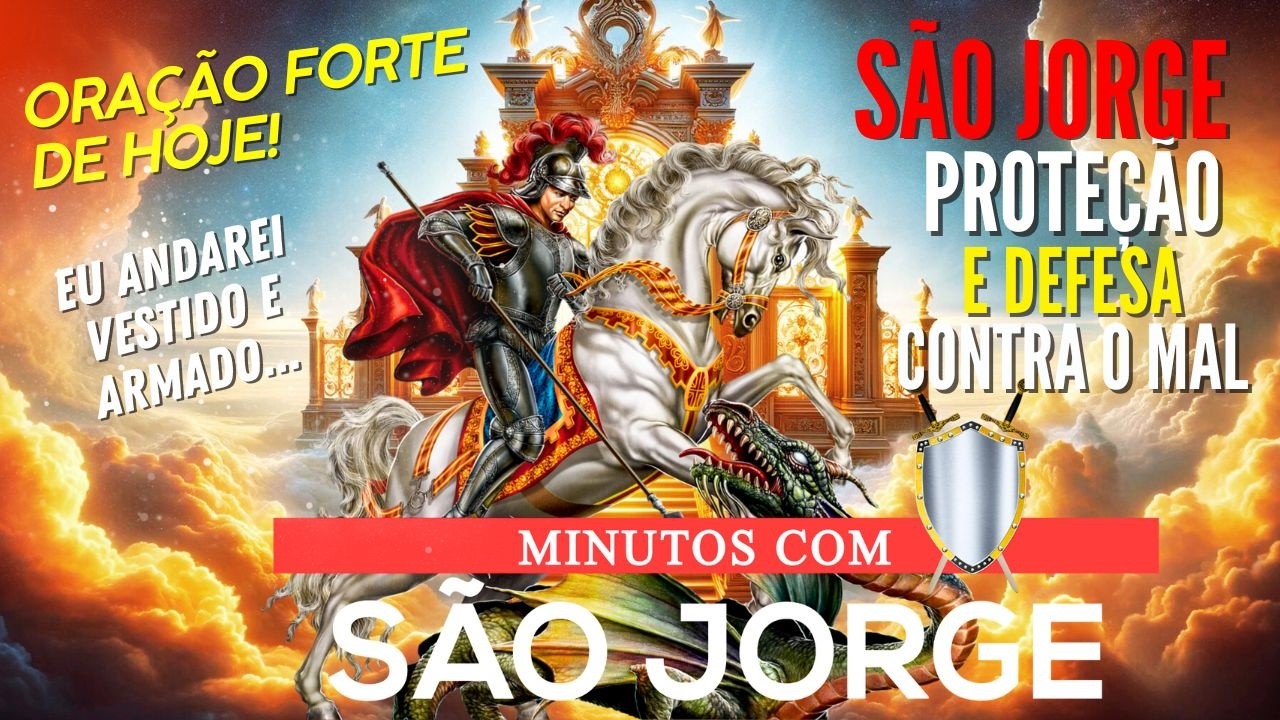 MINUTOS COM SÃO JORGE PROTEÇAO E DEFESA CONTRA A INVEJA INIMIGOS ABRIR CAMINHOS ORAÇÃO DE HOJE