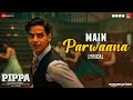 Main Parwaana | Pippa | Ishaan & Leysan | Arijit Singh | A. R. Rahman | Shellee | Lyrical