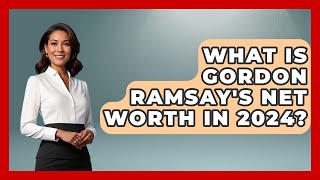 What Is Gordon Ramsay's Net Worth In 2024 - The Rich And Famous Files