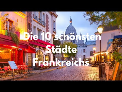 Die 10 schönsten Städte Frankreichs, die du besuchen solltest.