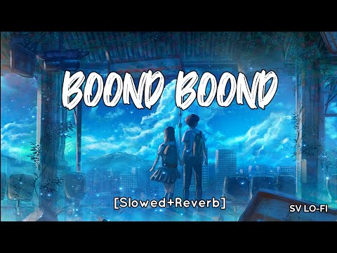 Boond Boond [Slowed+Reverb] Ankit Tiwari | Roy | SV Lofi