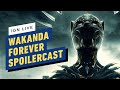 Wakanda Forever Spoilercast | IGN Live