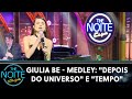 Giulia Be Toca Medley Depois Do Universo E Tempo The Noite 02 12 22